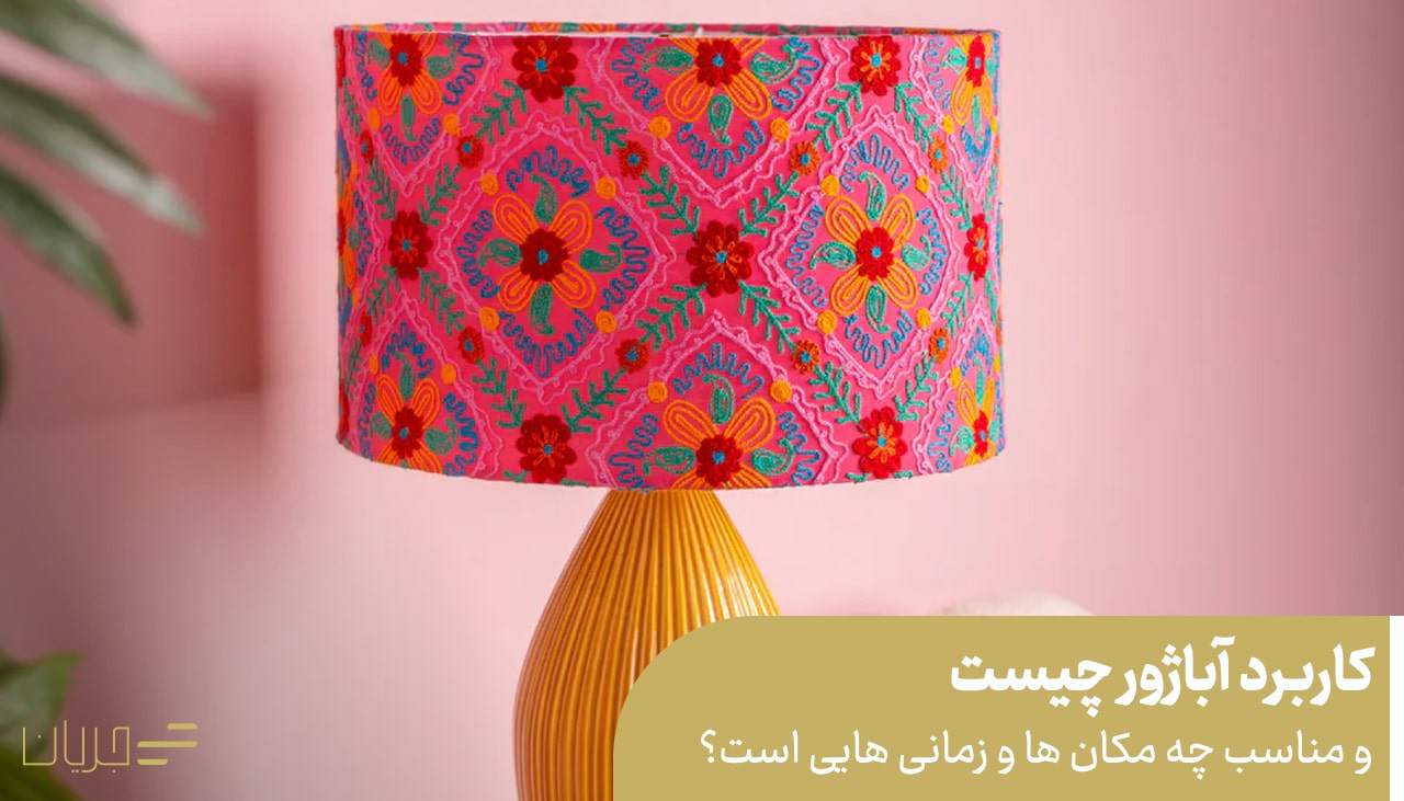 کاربرد آباژور چیست و مناسب چه مکان ها و زمانی هایی است؟